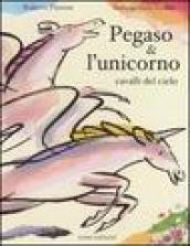 Pegaso e l'unicorno, cavalli del cielo. Ediz. illustrata