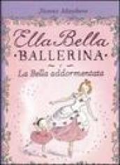 Ella Bella ballerina e la bella addormentata. Ediz. illustrata