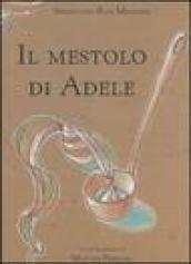 Il mestolo di Adele. Ediz. illustrata