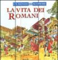 La vita dei romani. Un mondo da scoprire. Ediz. illustrata