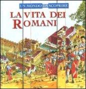 La vita dei romani. Un mondo da scoprire. Ediz. illustrata