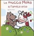 La mucca Moka e l'amico orso. Ediz. illustrata