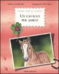 Un cavallo per amico. Ediz. illustrata