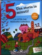 La città che nessuno conosce. Una storia in 5 minuti! Ediz. illustrata