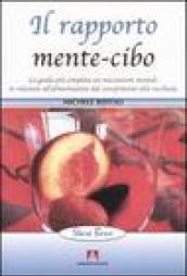 Il rapporto mente-cibo. La guida più completa sui meccanismi mentali in relazione all'alimentazione dal concepimento alla vecchiaia