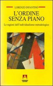 L'ordine senza piano. Le ragioni dell'individualismo metodologico