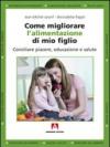 Come migliorare l'alimentazione di mio figlio. Conciliare piacere, educazione e salute