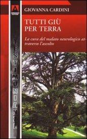 Tutti giù per terra. La cura del malato neurologico attraverso l'ascolto