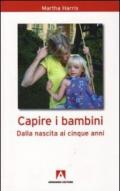 Capire i bambini. Dalla nascita a cinque anni