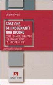 Cose che gli insegnanti non dicono. Come i bambini imparano e si costruiscono la propria storia