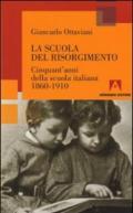 Scuola del Risorgimento. Cinquant'anni della scuola italiana 1860-1910 (La)