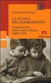 Scuola del Risorgimento. Cinquant'anni della scuola italiana 1860-1910 (La)