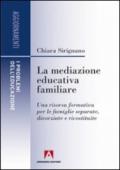 Mediazione educativa familiare. Una risorsa formativa per le famiglie separate, divorziate e ricostruite (La)