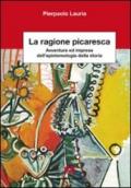 La ragione picaresca. Avventure ed imprese dell'epistemologia della storia