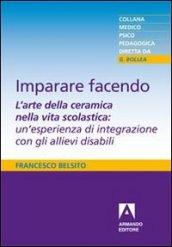 Imparare facendo. L'arte della ceramica nella vita scolastica: un'esperienza di integrazione con gli allievi disabili