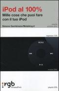 IPod al 100 per cento. Mille cose che puoi fare con il tuo iPod