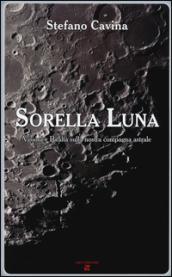 Sorella luna. Visioni e realtà sulla nostra compagna astrale