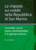 Le imposte sui redditi nella Repubblica di San Marino. Annotate con la prassi amministrativa e la giurisprudenza