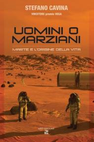 Uomini o marziani. Marte e l'origine della vita. Ediz. illustrata