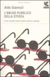 L'abuso pubblico della storia. Come e perché il potere politico falsifica il passato