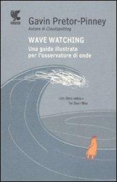 Wave watching. Una guida illustrata per l'osservatore di onde
