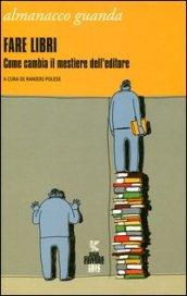 Almanacco Guanda (2012). Fare libri. Come cambia il mestiere dell'editore