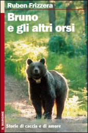 Bruno e gli altri orsi. Storie di caccia e di amore. Ediz. illustrata