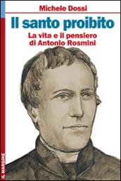 Il Santo proibito. La vita e il pensiero di Antonio Rosmini. Ediz. illustrata