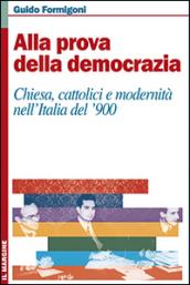 Alla prova della democrazia. Chiesa, cattolici e modernità nell'Italia del '900