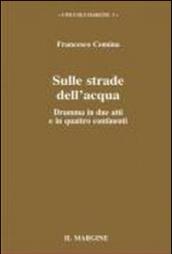 Sulle strade dell'acqua. Dramma in due atti e in quattro continenti