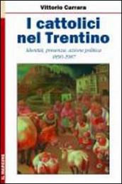 I cattolici nel Trentino. Identità, presenza, azione politica 1890-1987