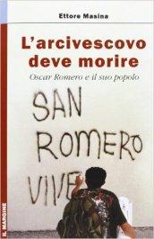 L'arcivescovo deve morire. Oscar Romero e il suo popolo