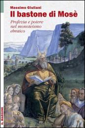 Il bastone di Mosè. Profezia e potere nel monoteismo ebraico