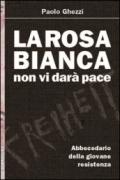 La Rosa Bianca non vi darà pace. Abbecedario della giovane Resistenza