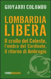 Lombardia libera. Il crollo del Celeste, l'ombra del Cardinale, il ritorno di Ambrogio