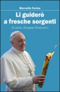 Li guiderò a fresche sorgenti. Il canto di papa Francesco