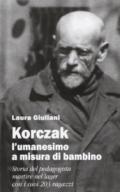 Korczak: l'umanesimo a misura di bambino. Storia del pedagogista martire nel lager con i suoi 203 ragazzi