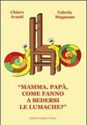 «Mamma, papà, come fanno a sedersi le lumache?»