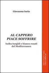 Al cappero piace soffrire. Haiku turgidi e bianco rosati del Mediterraneo