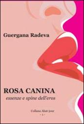 Rosa canina. Essenze e spine dell'eros