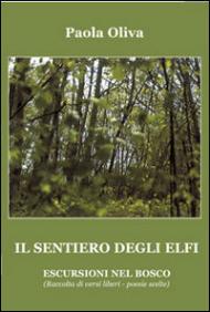 Il sentiero degli Elfi. Escursioni nel bosco. Raccolta di versi liberi. Poesie scelte