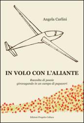 In volo con l'aliante. Raccolta di poesie girovagando in un campo di papaveri