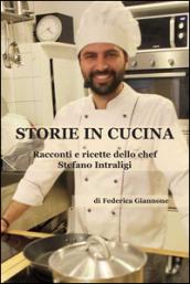 Storie in cucina. Racconti e ricette dello chef Stefano Intraligi