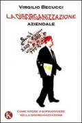 La disorganizzazione aziendale. Come vivere o sopravvivere nella disorganizzazione