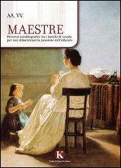 Maestre. Percorsi autobiografici tra i banchi di scuola per non dimenticare la passione dell'educare