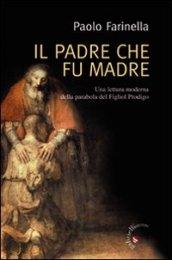 Padre che fu madre. Una lettura moderna della parabola del Figliol Prodigo (Il)