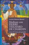 Meditare con Pierre Teilhard de Chardin. Verso il Cristo più grande