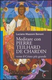 Meditare con Pierre Teilhard de Chardin. Verso il Cristo più grande