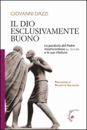 Il Dio esclusivamente buono. La parabola del Padre misericordioso (Lc 15,11-32) e le sue riletture