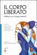 Il corpo liberato. Meditare con le energie femminili